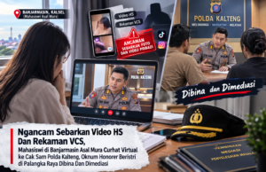 Ancam Sebarkan Video HS Dan Rekaman VCS, Mahasiswi di Banjarmasin Asal Mura Curhat Virtual ke Cak Sam Polda Kalteng, Oknum Honorer Beristri di Palangka Raya Dibina Dan Dimediasi ancaman sebaran Video